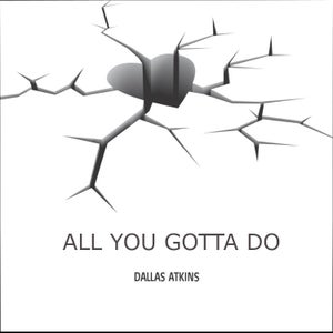 Artwork for track: ALL YOU GOTTA DO by Dallas Atkins