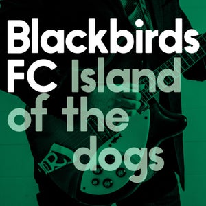 Artwork for track: Island of the dogs by Blackbirds FC