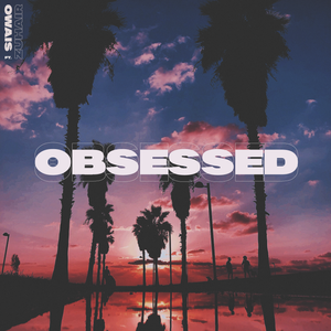 Artwork for track: Obsessed (ft. ZUHAIR)  by Owais