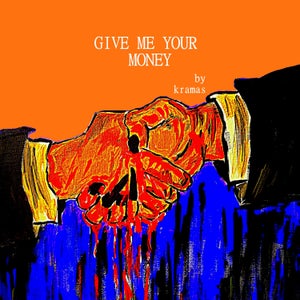Artwork for track: Give me your Money by Kramas