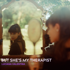 Artwork for track: But She's My Therapist by Luciana Valentina