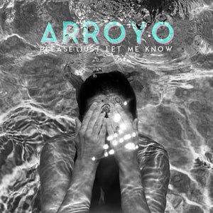 Artwork for track: Please Just Let Me Know by Arroyo