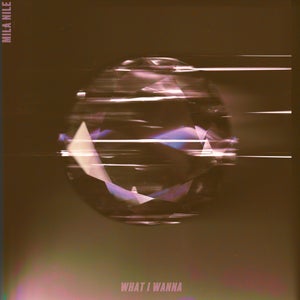 Artwork for track: What I Wanna by Mila Nile