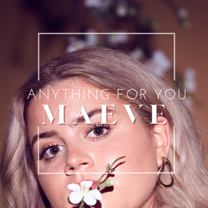 Artwork for track: Anything For You by MAEVE