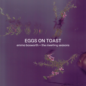 Artwork for track: Eggs on Toast by Emma Bosworth