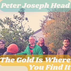 Artwork for track: The Gold Is Where You FInd It by Peter Joseph Head