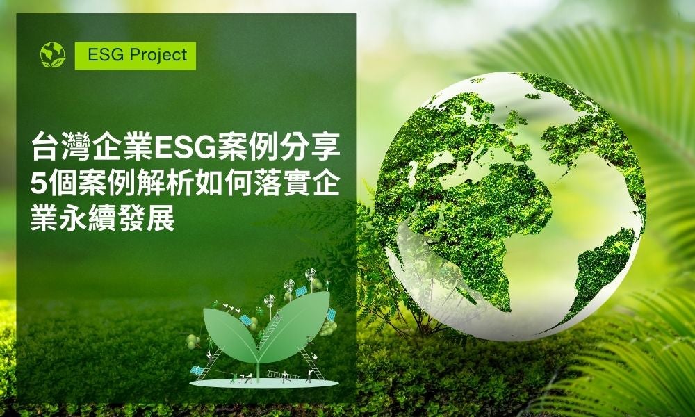台灣企業ESG案例分享,5個案例解析如何落實企業永續發展 台灣企業ESG案例分享,5個案例解析如何落實企業永續發展