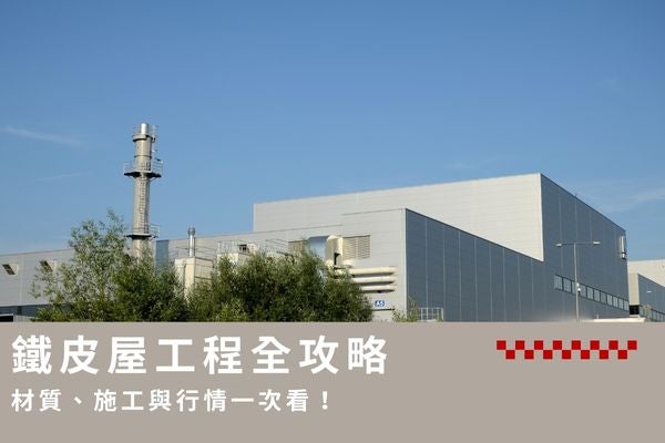 鐵皮屋工程全攻略,材質、施工與行情一次看! 鐵皮屋工程全攻略,材質、施工與行情一次看!