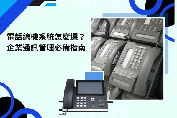 電話總機系統怎麼選？企業通訊管理必備指南