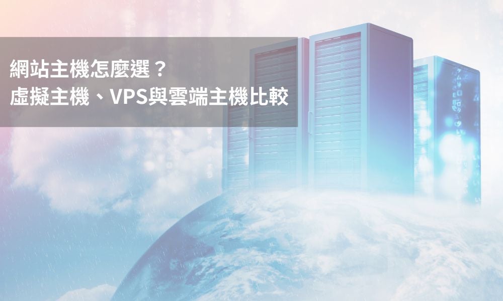 網站主機怎麼選?虛擬主機、VPS與雲端主機比較 網站主機怎麼選?虛擬主機、VPS與雲端主機比較